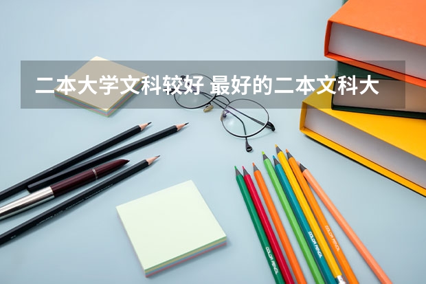 二本大学文科较好 最好的二本文科大学排名