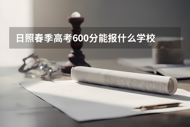 日照春季高考600分能报什么学校