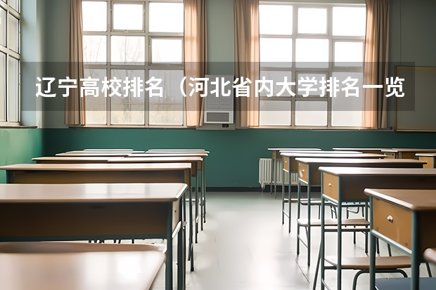 辽宁高校排名（河北省内大学排名一览表）