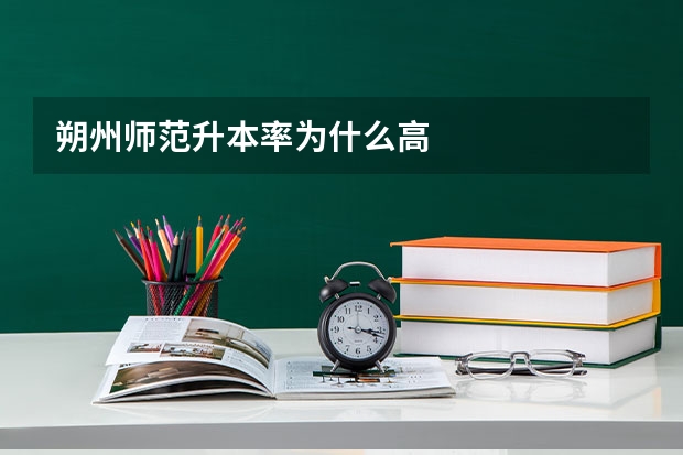 朔州师范升本率为什么高
