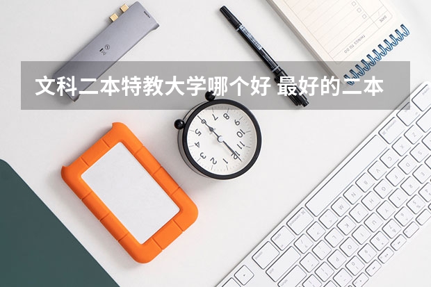 文科二本特教大学哪个好 最好的二本文科大学排名