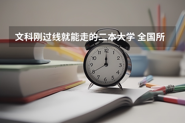 文科刚过线就能走的二本大学 全国所有文科二本大学名单