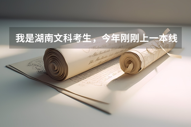 我是湖南文科考生，今年刚刚上一本线，请大家推荐几个好的二本院校 湖南文科二本大学排名及分数线