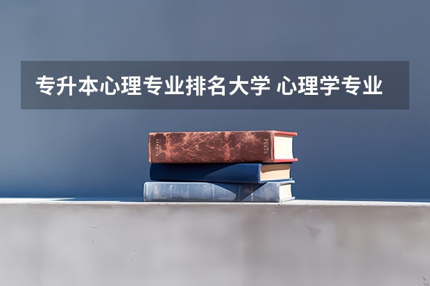 专升本心理专业排名大学 心理学专业大学排名