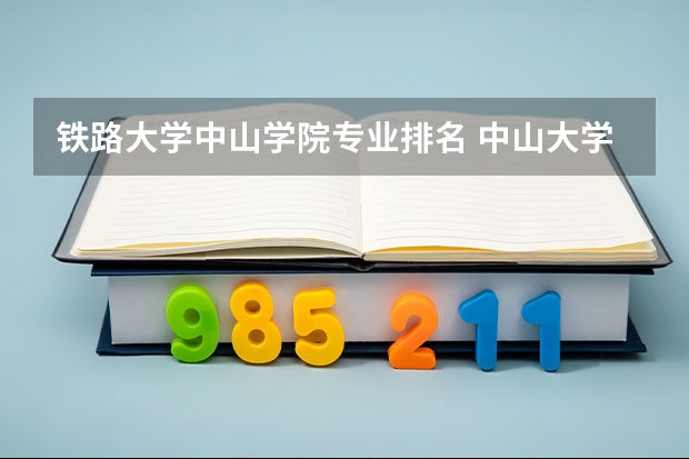 铁路大学中山学院专业排名 中山大学的王牌专业有哪些？
