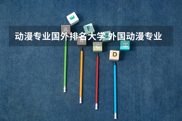 动漫专业国外排名大学 外国动漫专业比较好的大学