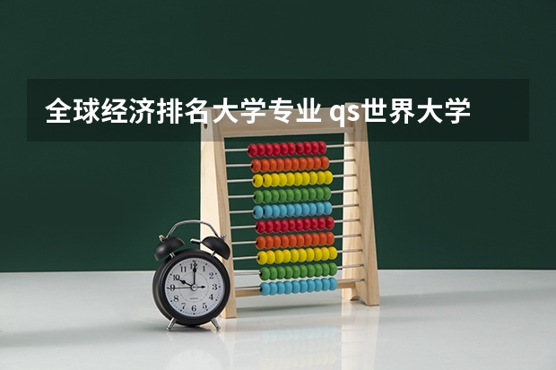 全球经济排名大学专业 qs世界大学学科排名2023