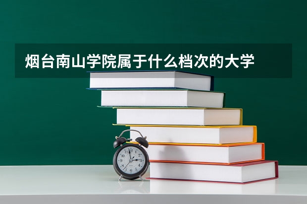 烟台南山学院属于什么档次的大学