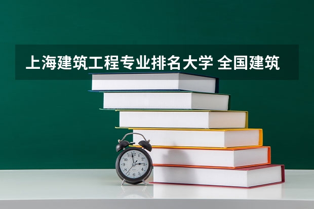 上海建筑工程专业排名大学 全国建筑类大学排名