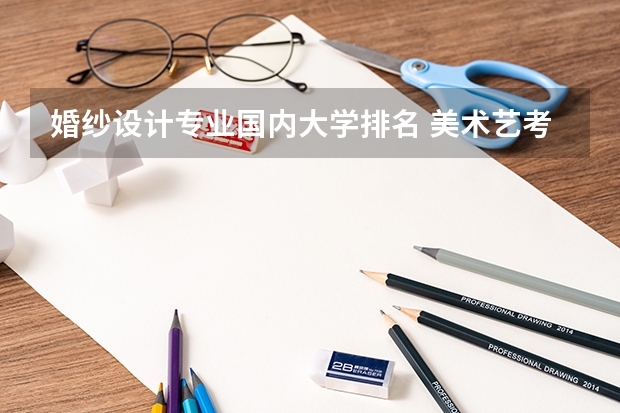 婚纱设计专业国内大学排名 美术艺考生大学有哪些专业?