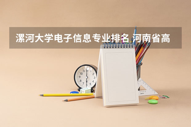 漯河大学电子信息专业排名 河南省高职院校按专业大类分全国排名前20%优质院校名单(二)全?