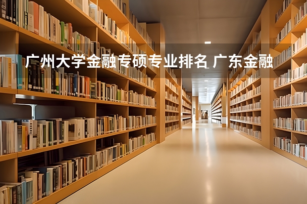 广州大学金融专硕专业排名 广东金融学院金融专硕怎么样