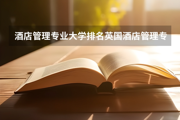 酒店管理专业大学排名英国酒店管理专业大学排名(旅行社排名旅行社排名前十名)
