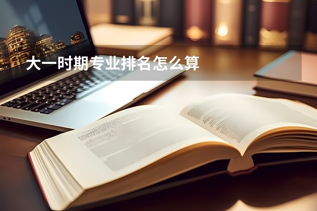大一时期专业排名怎么算