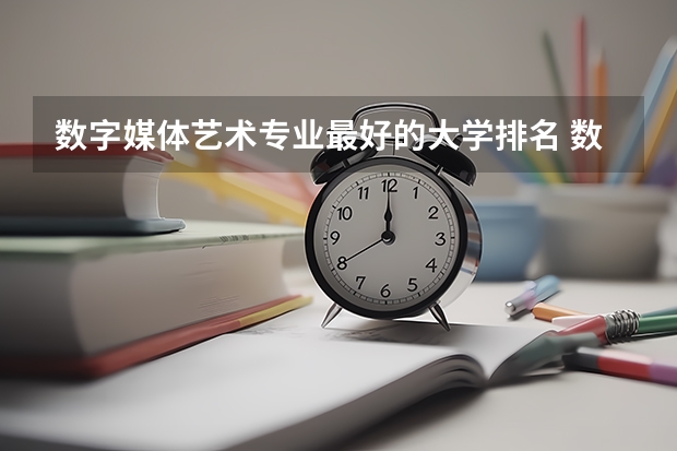 数字媒体艺术专业最好的大学排名 数字媒体艺术中国大学排名 数字媒体专科学校排名