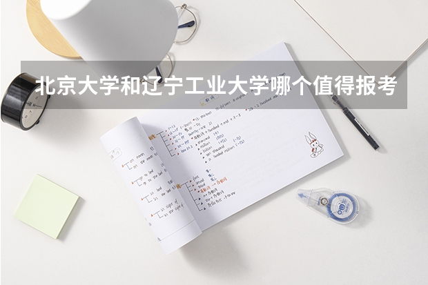 北京大学和辽宁工业大学哪个值得报考（录取分数线对比）