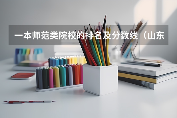 一本师范类院校的排名及分数线（山东省的大学排名）