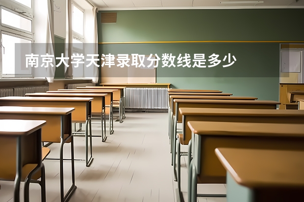 南京大学天津录取分数线是多少