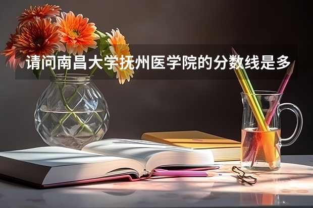 请问南昌大学抚州医学院的分数线是多少？
