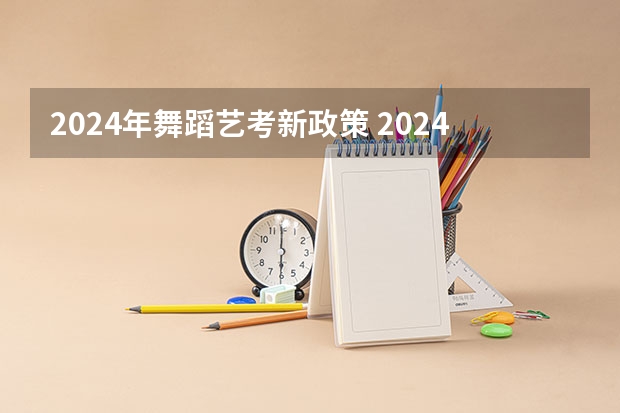 2024年舞蹈艺考新政策 2024年高考艺考政策 2024年广东舞蹈艺考新政策