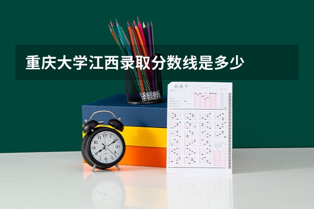 重庆大学江西录取分数线是多少
