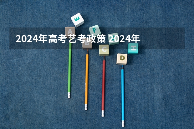2024年高考艺考政策 2024年艺考最新政策 2024年舞蹈艺考新政策