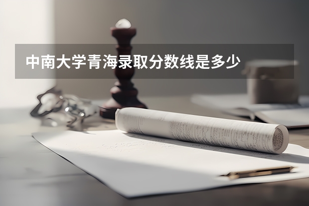 中南大学青海录取分数线是多少