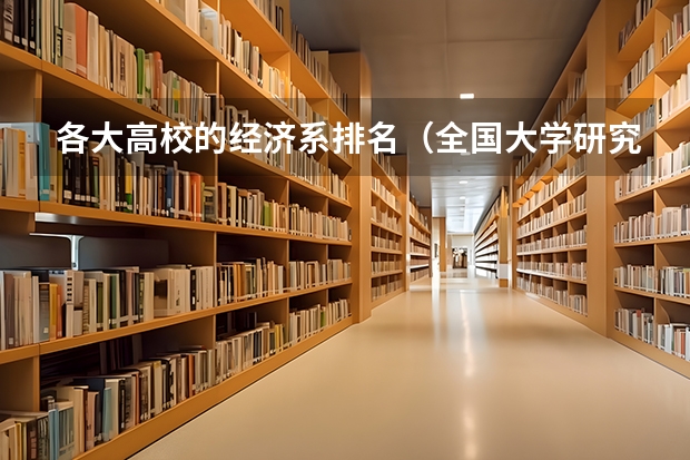 各大高校的经济系排名(全国大学研究生院经济专业排名)
