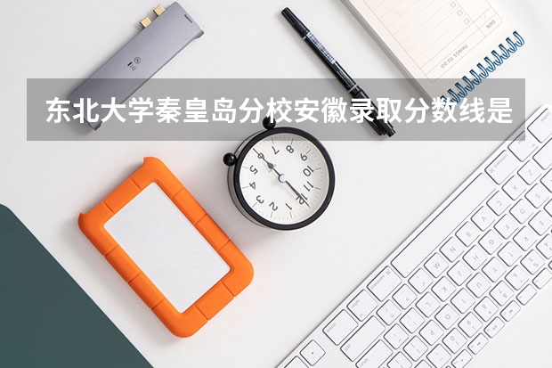 东北大学秦皇岛分校安徽录取分数线是多少