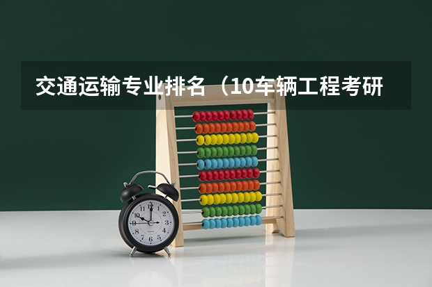 交通运输专业排名（10车辆工程考研排名）