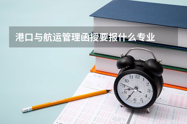 港口与航运管理函授要报什么专业