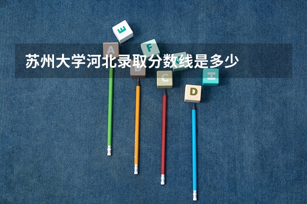 苏州大学河北录取分数线是多少