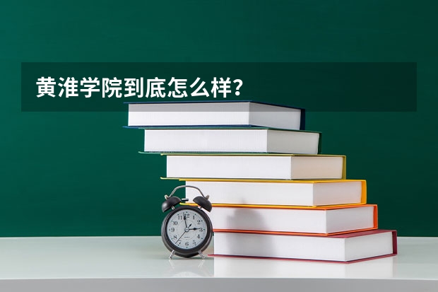 黄淮学院到底怎么样？