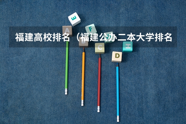 福建高校排名（福建公办二本大学排名表）