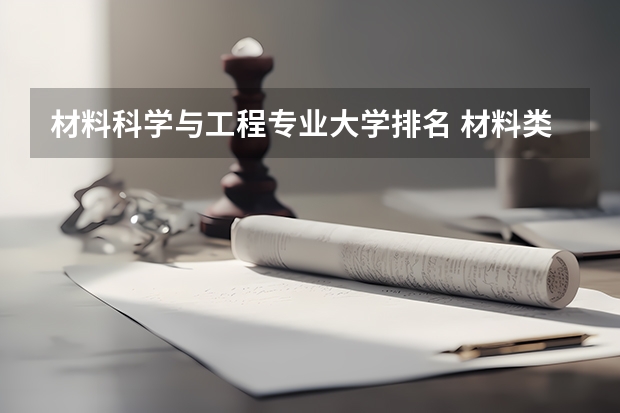 材料科学与工程专业大学排名 材料类专业院校排名 材料专业大学排名