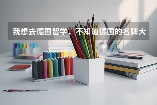我想去德国留学，不知道德国的名牌大学有哪些，我想工业设计