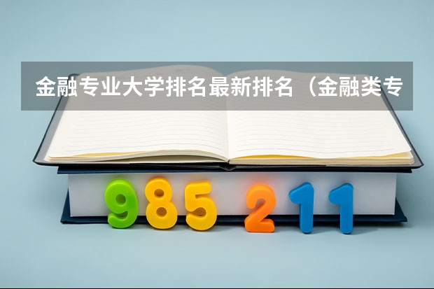 金融专业大学排名最新排名（金融类专业的大学排名）
