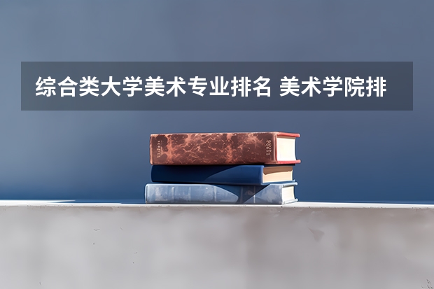综合类大学美术专业排名 美术学院排名前十