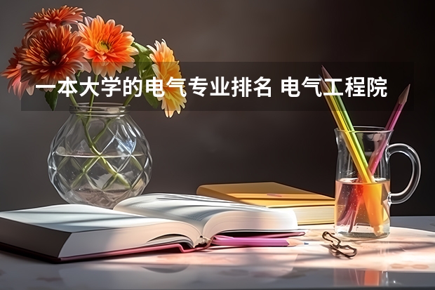 一本大学的电气专业排名 电气工程院校排名