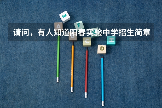 请问，有人知道阳春实验中学招生简章么？今年的招生计划是怎么样的，学杂费是多少？