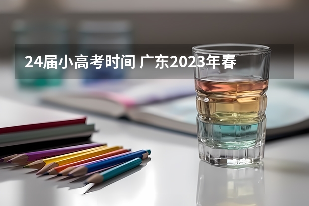 24届小高考时间 广东2023年春季小高考时间