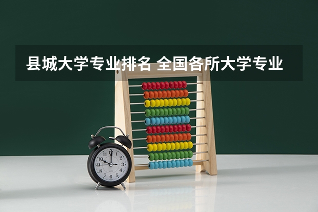 县城大学专业排名 全国各所大学专业排名