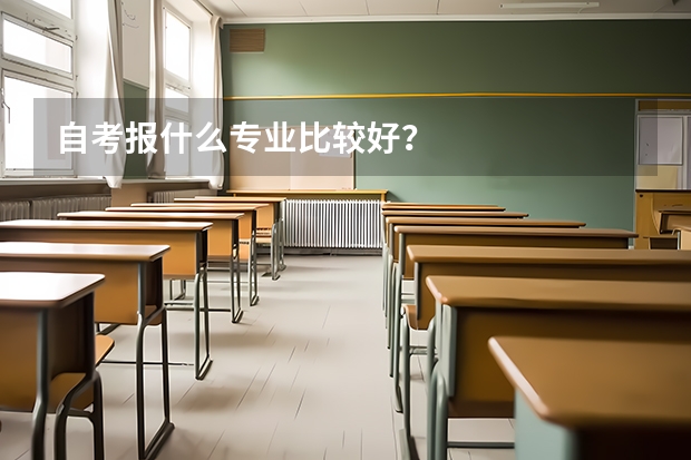 自考报什么专业比较好？