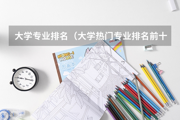 大学专业排名（大学热门专业排名前十名）