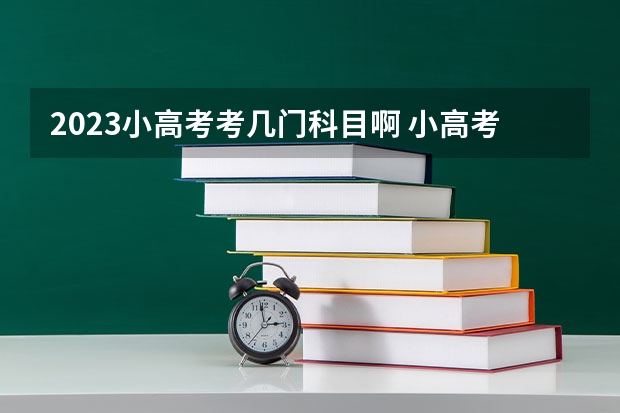 2023小高考考几门科目啊 小高考考哪几门