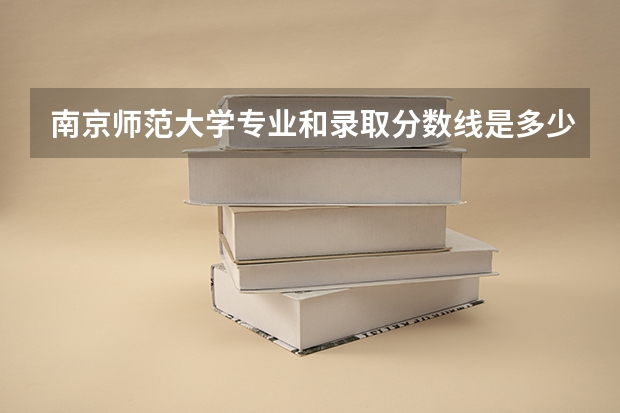 南京师范大学专业和录取分数线是多少