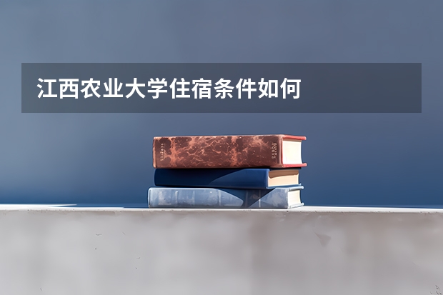 江西农业大学住宿条件如何