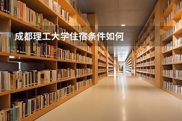 成都理工大学住宿条件如何