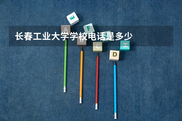 长春工业大学学校电话是多少