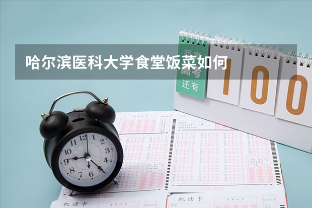 哈尔滨医科大学食堂饭菜如何